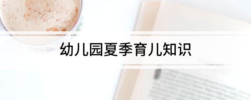 幼儿园夏季育儿知识
