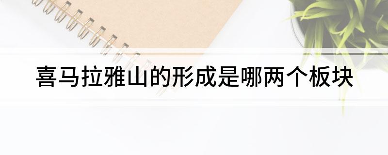 喜马拉雅山的形成是哪两个板块