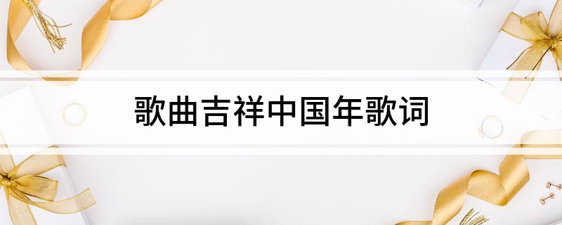 歌曲吉祥中国年歌词