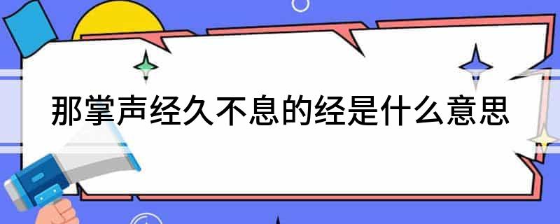 那掌声经久不息的经是什么意思