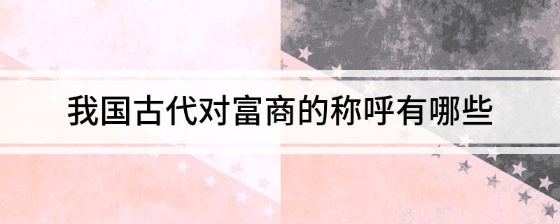 我国古代对富商的称呼有哪些