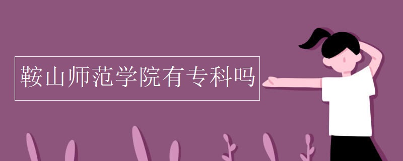 鞍山师范学院有专科吗
