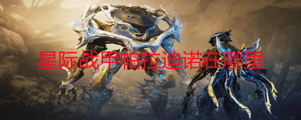 星际战甲帕拉迪诺在哪里(帕拉迪诺位置攻略)