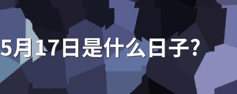 进来了解吧_5月17日是什么日子?