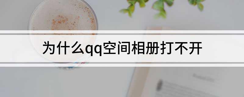 为什么qq空间相册打不开