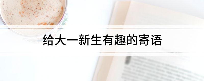 给大一新生有趣的寄语