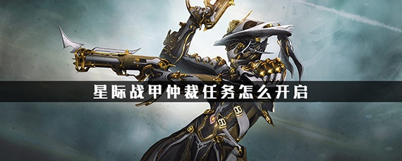 星际战甲仲裁任务怎么开启(星际战甲仲裁开启条件)