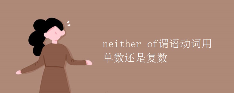 neither(of谓语动词用单数还是复数)