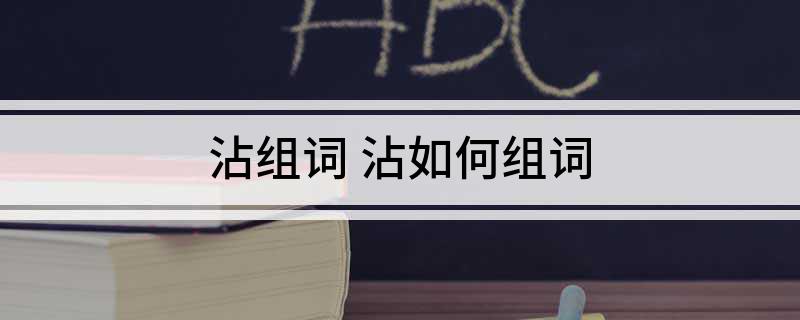 沾组词(沾如何组词)