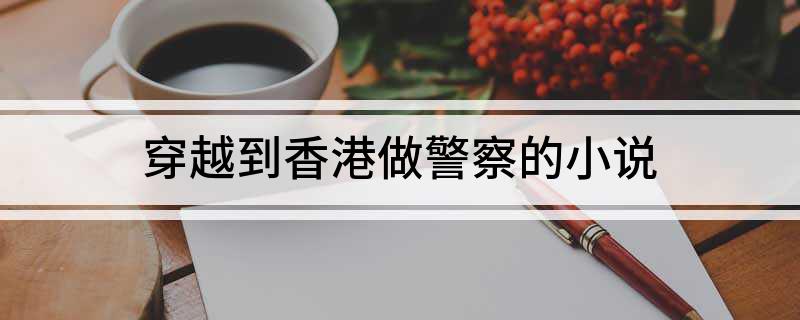穿越到香港做警察的小说