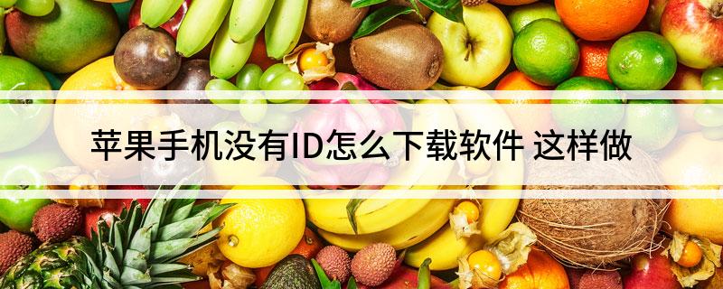 苹果手机没有ID怎么下载软件(这样做)