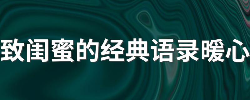 致闺蜜的经典语录有哪些_致闺蜜的经典语录暖心