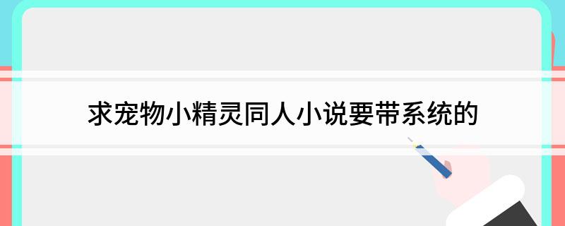 求宠物小精灵同人小说要带系统的