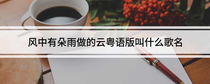 风中有朵雨做的云粤语版叫什么歌名
