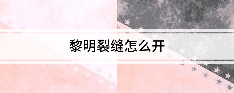黎明裂缝怎么开