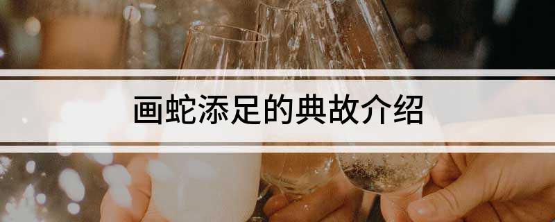 画蛇添足的典故介绍