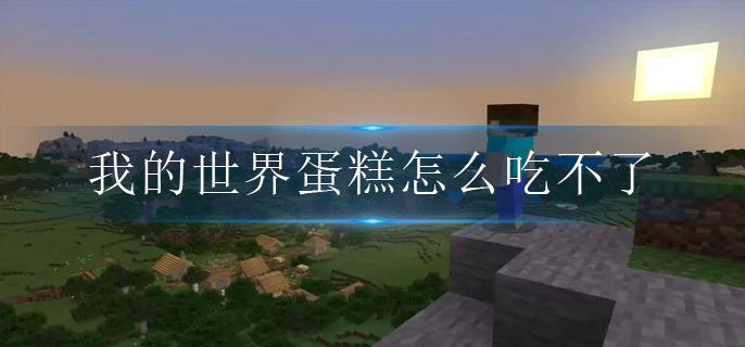 我的世界蛋糕怎么吃不了(蛋糕使用方法)