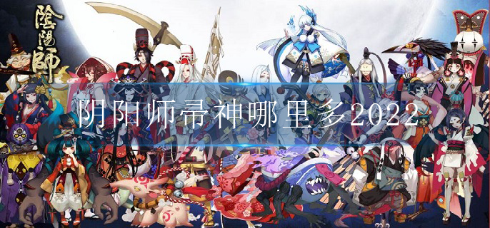 阴阳师帚神哪里多2022(帚神刷取地点2022)