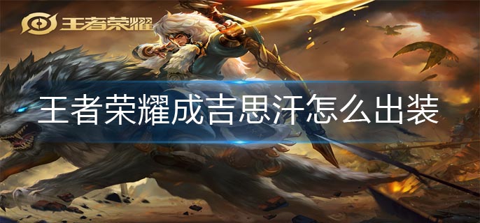 王者荣耀成吉思汗怎么出装-成吉思汗出装攻略