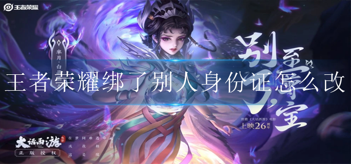 王者荣耀绑了别人的身份证怎么改(身份证改绑方法)