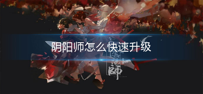 阴阳师怎么快速升级