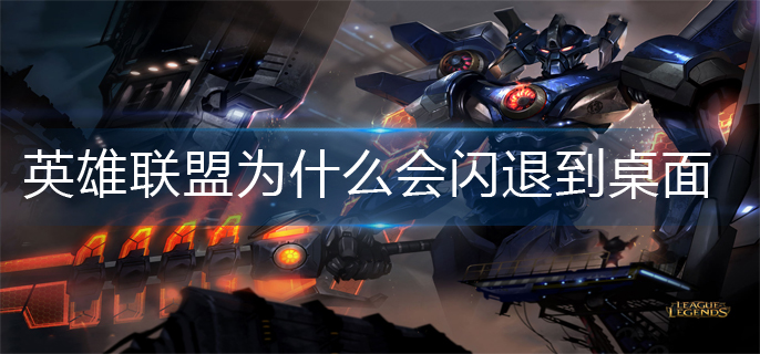 英雄联盟为什么会闪退到桌面(闪退到桌面解决办法)