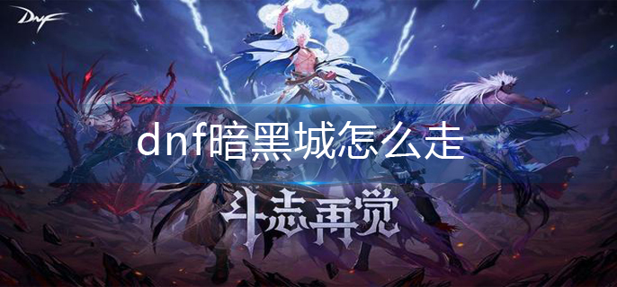 dnf暗黑城怎么走(暗黑城走法)