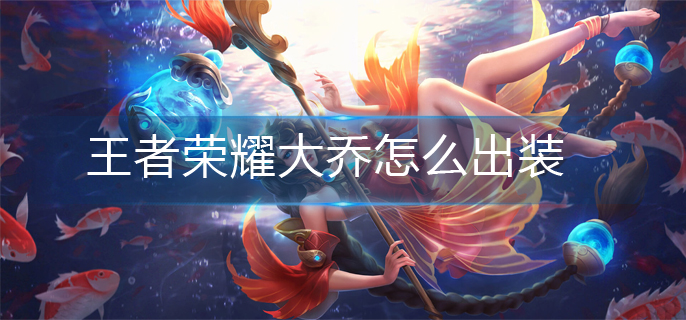 王者荣耀大乔怎么出装(大乔出装推荐)