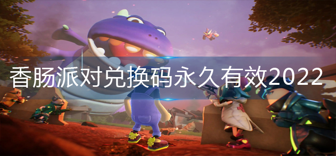 香肠派对兑换码永久有效2022(永久兑换码大全)