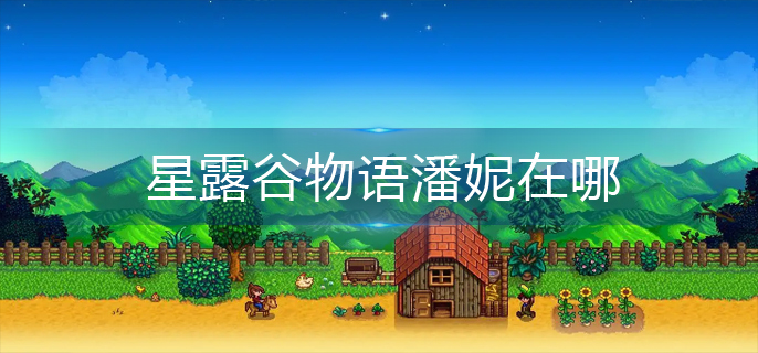 星露谷物语潘妮在哪(潘妮位置分享)