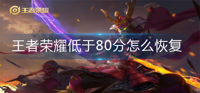 王者荣耀低于80分怎么恢复(低于80分恢复方法)