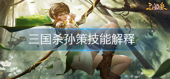 三国杀孙策技能解释(孙策技能详解)