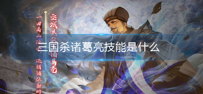 三国杀诸葛亮技能是什么(诸葛亮技能介绍)