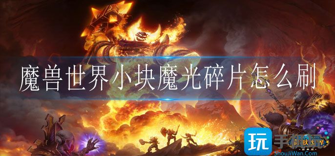 魔兽世界小块魔光碎片怎么刷(小块魔光碎片获取途径)