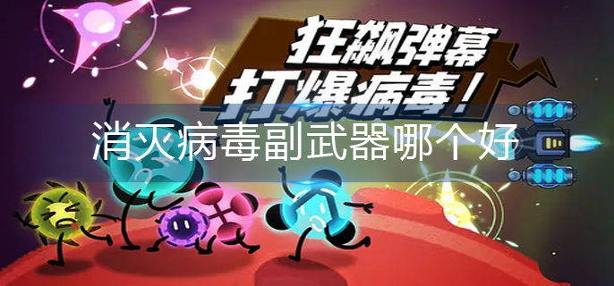 消灭病毒副武器哪个好(副武器排行榜推荐)