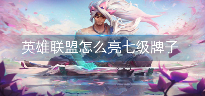 英雄联盟怎么亮七级牌子(七级牌子展示方法)