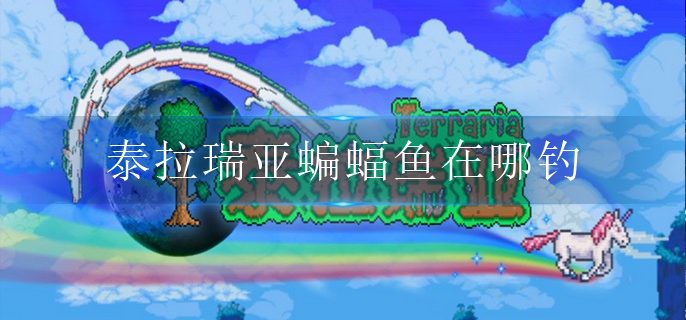 泰拉瑞亚蝙蝠鱼在哪钓(蝙蝠鱼垂钓位置介绍)