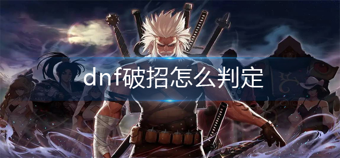 dnf破招怎么判定(破招判定方法)