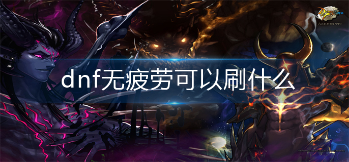 dnf无疲劳可以刷什么(无疲劳副本推荐)
