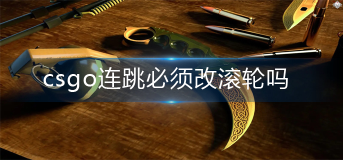 csgo连跳必须改滚轮吗(连跳滚轮机制)