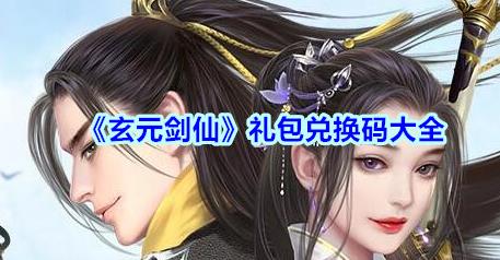 玄元剑仙通用礼包码(玄元剑仙最新激活码)