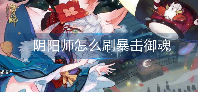 阴阳师怎么刷暴击御魂(暴击御魂速刷方法)
