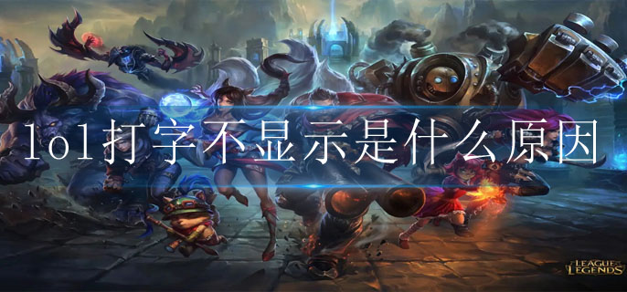 lol打字不显示是什么原因(游戏打字不显示解决方法)