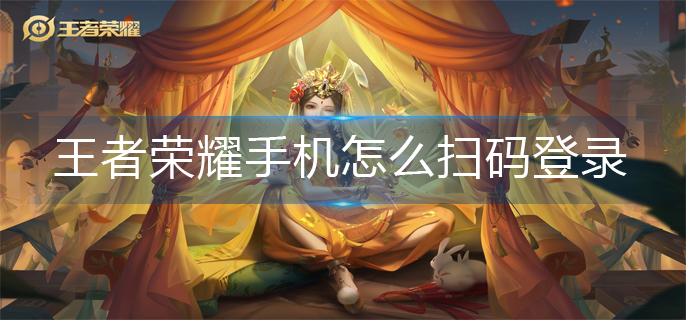 王者荣耀手机怎么扫码登录(登录扫码操作方法)