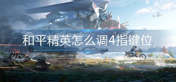 和平精英怎么调4指键位(4指键位调整方法)