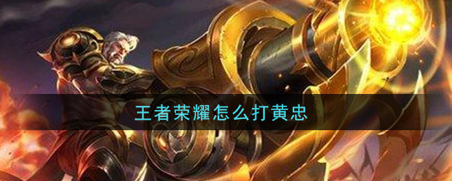 王者荣耀怎么打黄忠(打黄忠方法介绍)