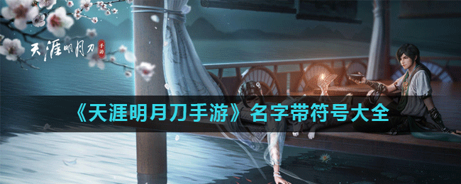 天涯明月刀手游名字特殊符号怎么打(名字带符号大全)