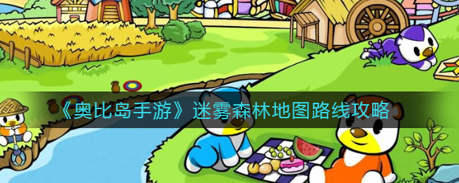 奥比岛手游迷雾森林地图怎么玩(迷雾森林地图路线攻略)
