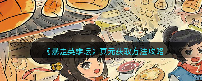 暴走英雄坛真元怎么弄/获得(真元获取方法攻略)