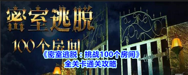 密室逃脱挑战100个房间全关卡通关攻略汇总(密室逃脱挑战100个房间攻略大全集